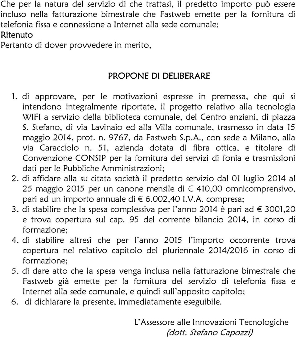 di approvare, per le motivazioni espresse in premessa, che qui si intendono integralmente riportate, il progetto relativo alla tecnologia WIFI a servizio della biblioteca comunale, del Centro