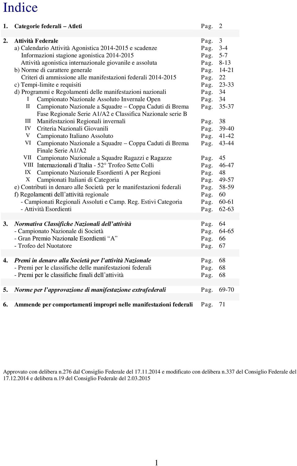 22 c) Tempi-limite e requisiti Pag. 23-33 d) Programmi e Regolamenti delle manifestazioni nazionali Pag. 34 I Campionato Nazionale Assoluto Invernale Open Pag.