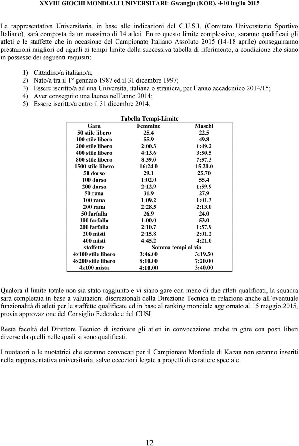 tempi-limite della successiva tabella di riferimento, a condizione che siano in possesso dei seguenti requisiti: 1) Cittadino/a italiano/a; 2) Nato/a tra il 1 gennaio 1987 ed il 31 dicembre 1997; 3)