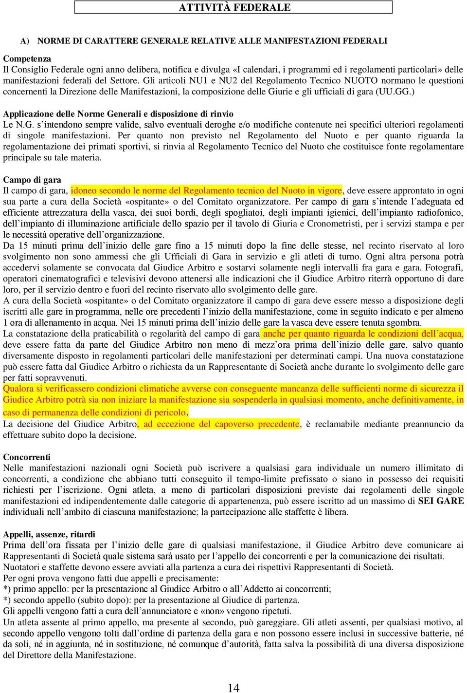 Gli articoli NU1 e NU2 del Regolamento Tecnico NUOTO normano le questioni concernenti la Direzione delle Manifestazioni, la composizione delle Giurie e gli ufficiali di gara (UU.GG.