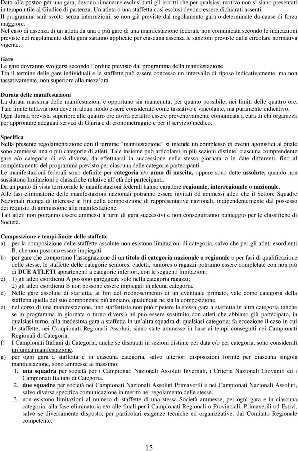 Nel caso di assenza di un atleta da una o più gare di una manifestazione federale non comunicata secondo le indicazioni previste nel regolamento della gara saranno applicate per ciascuna assenza le