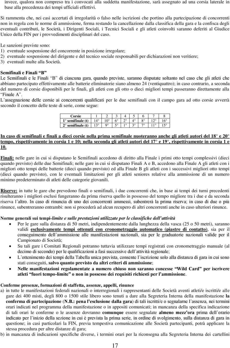 dalla classifica della gara e la confisca degli eventuali contributi, le Società, i Dirigenti Sociali, i Tecnici Sociali e gli atleti coinvolti saranno deferiti al Giudice Unico della FIN per i