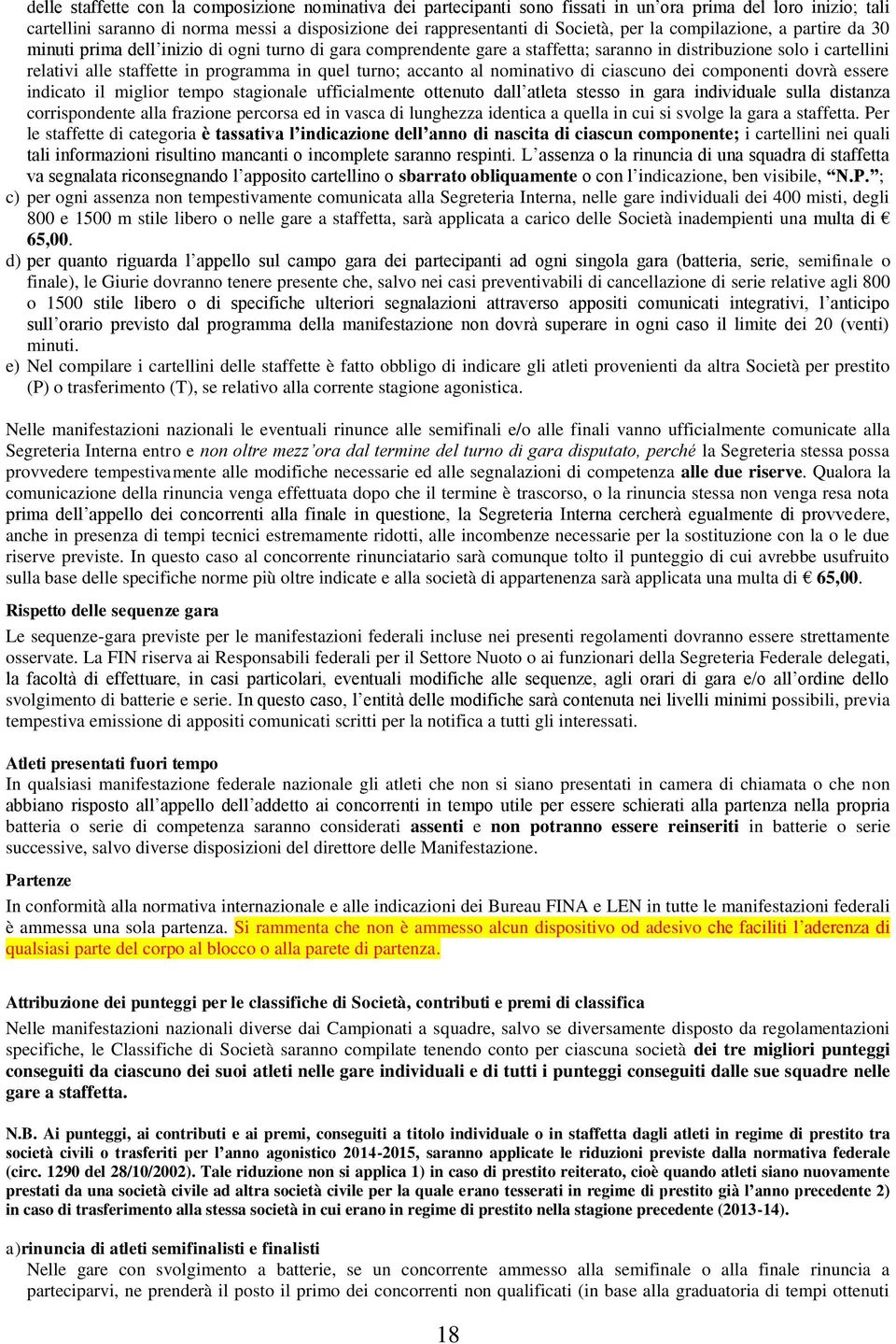 turno; accanto al nominativo di ciascuno dei componenti dovrà essere indicato il miglior tempo stagionale ufficialmente ottenuto dall atleta stesso in gara individuale sulla distanza corrispondente