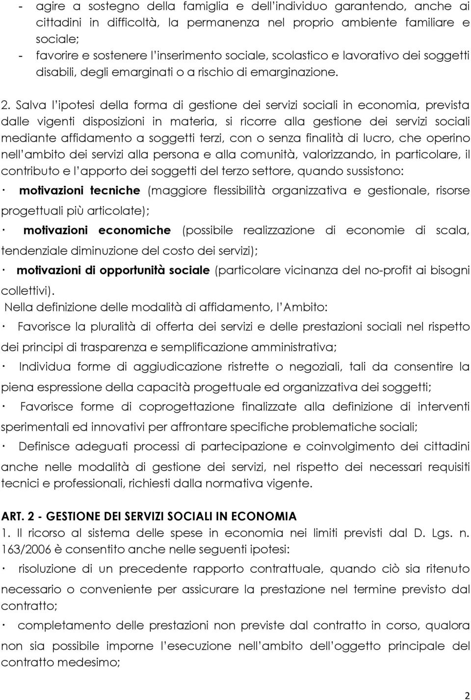 Salva l ipotesi della forma di gestione dei servizi sociali in economia, prevista dalle vigenti disposizioni in materia, si ricorre alla gestione dei servizi sociali mediante affidamento a soggetti