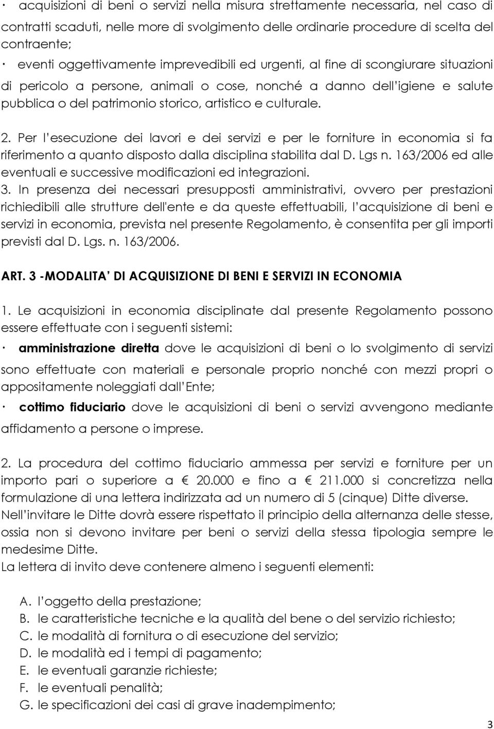 Per l esecuzione dei lavori e dei servizi e per le forniture in economia si fa riferimento a quanto disposto dalla disciplina stabilita dal D. Lgs n.