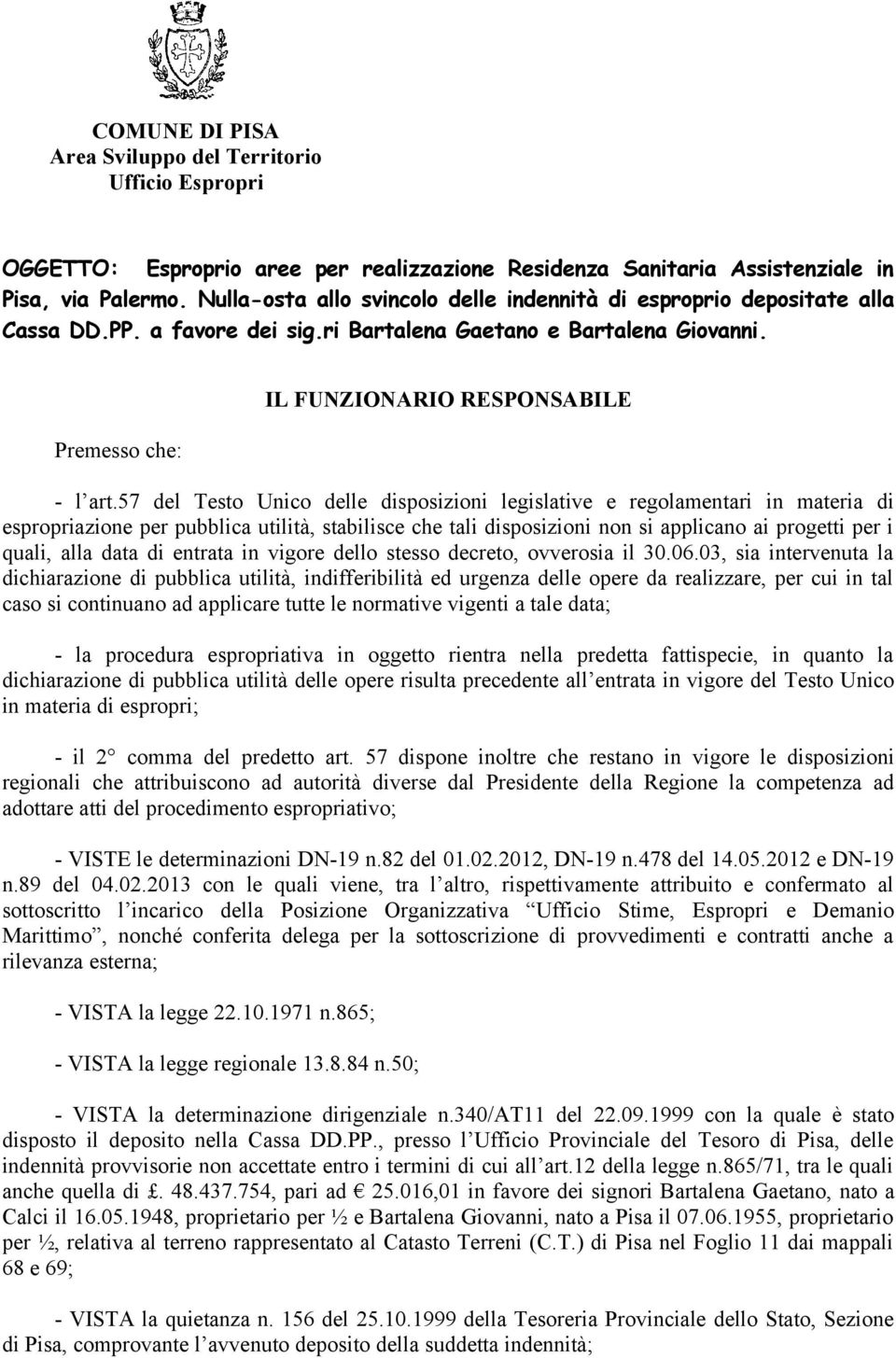 57 del Testo Unico delle disposizioni legislative e regolamentari in materia di espropriazione per pubblica utilità, stabilisce che tali disposizioni non si applicano ai progetti per i quali, alla