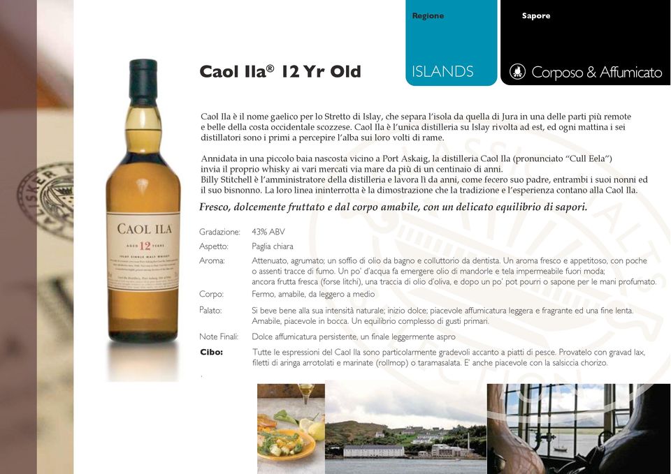 Annidata in una piccolo baia nascosta vicino a Port Askaig, la distilleria Caol Ila (pronunciato Cull Eela ) invia il proprio whisky ai vari mercati via mare da più di un centinaio di anni.