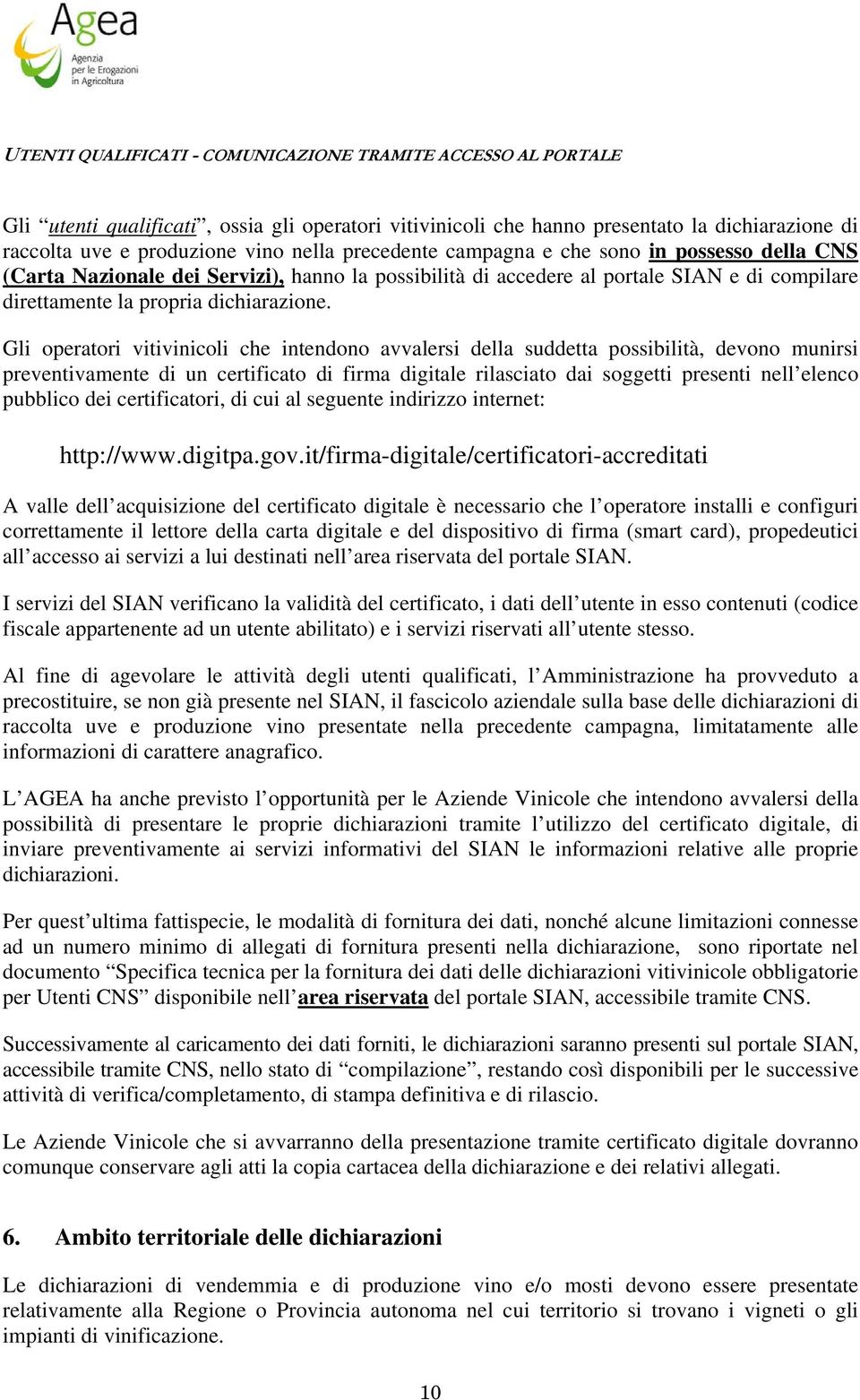 Gli operatori vitivinicoli che intendono avvalersi della suddetta possibilità, devono munirsi preventivamente di un certificato di firma digitale rilasciato dai soggetti presenti nell elenco pubblico