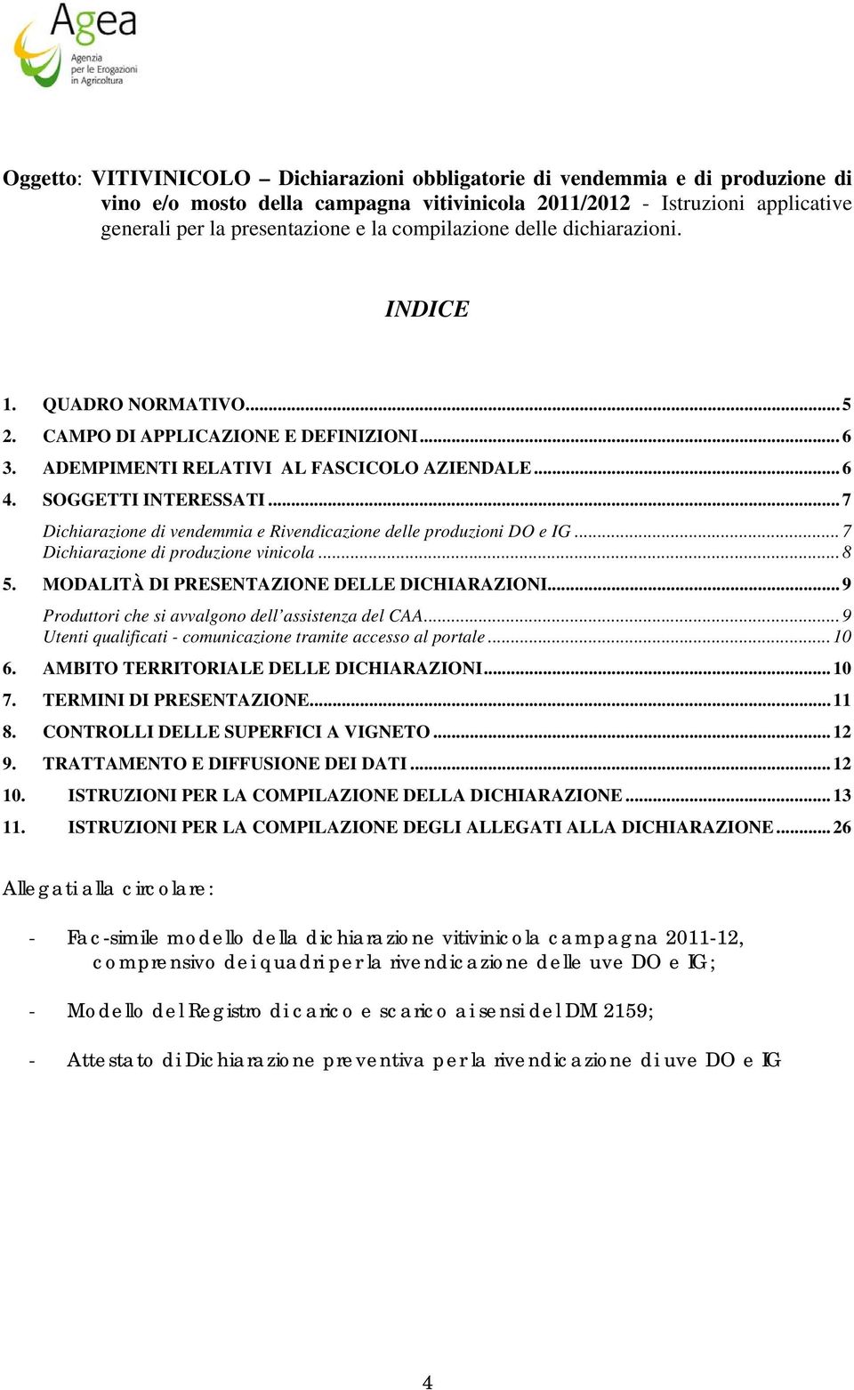 .. 7 Dichiarazione di vendemmia e Rivendicazione delle produzioni DO e IG... 7 Dichiarazione di produzione vinicola... 8 5. MODALITÀ DI PRESENTAZIONE DELLE DICHIARAZIONI.