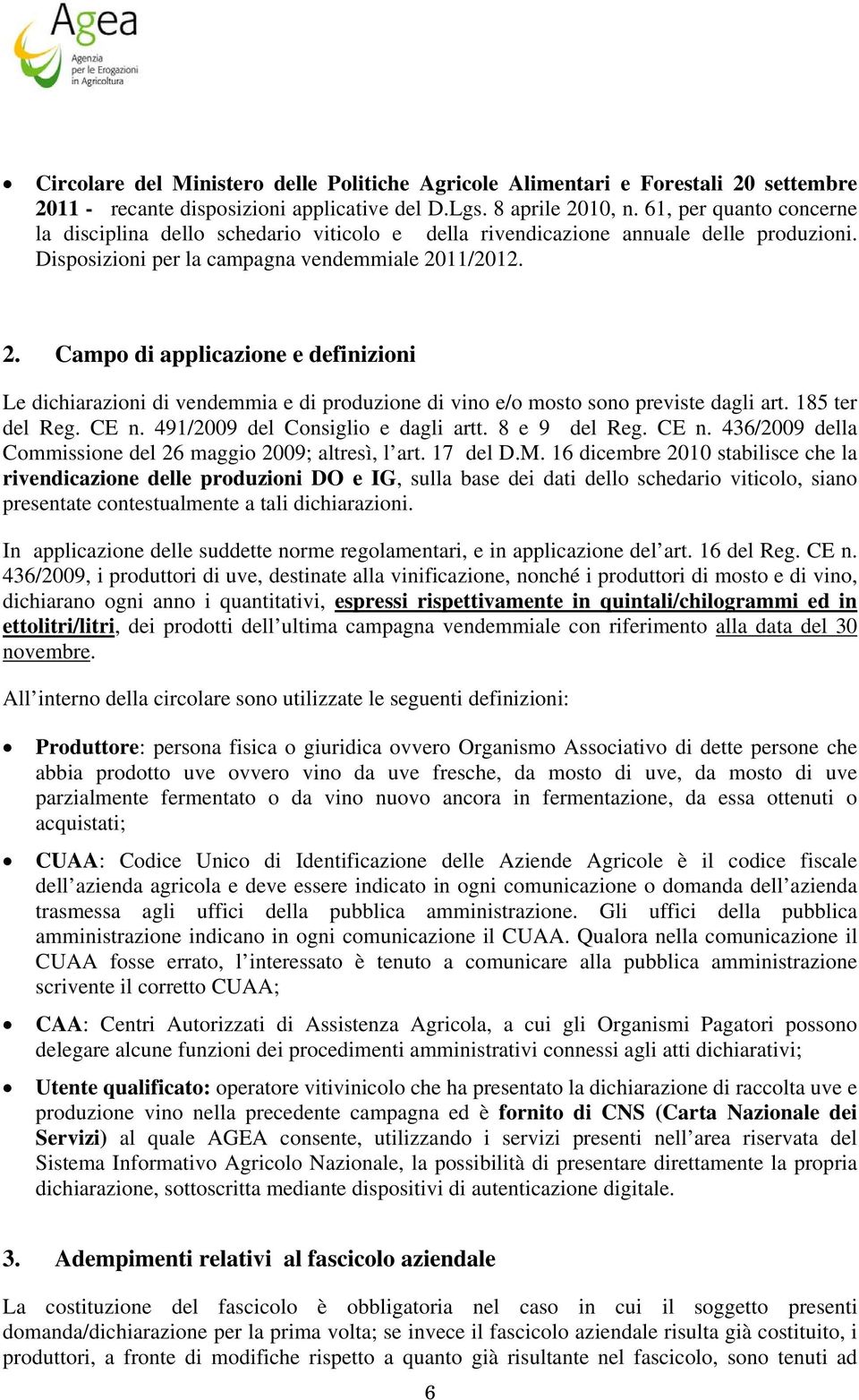 11/2012. 2. Campo di applicazione e definizioni Le dichiarazioni di vendemmia e di produzione di vino e/o mosto sono previste dagli art. 185 ter del Reg. CE n. 491/2009 del Consiglio e dagli artt.