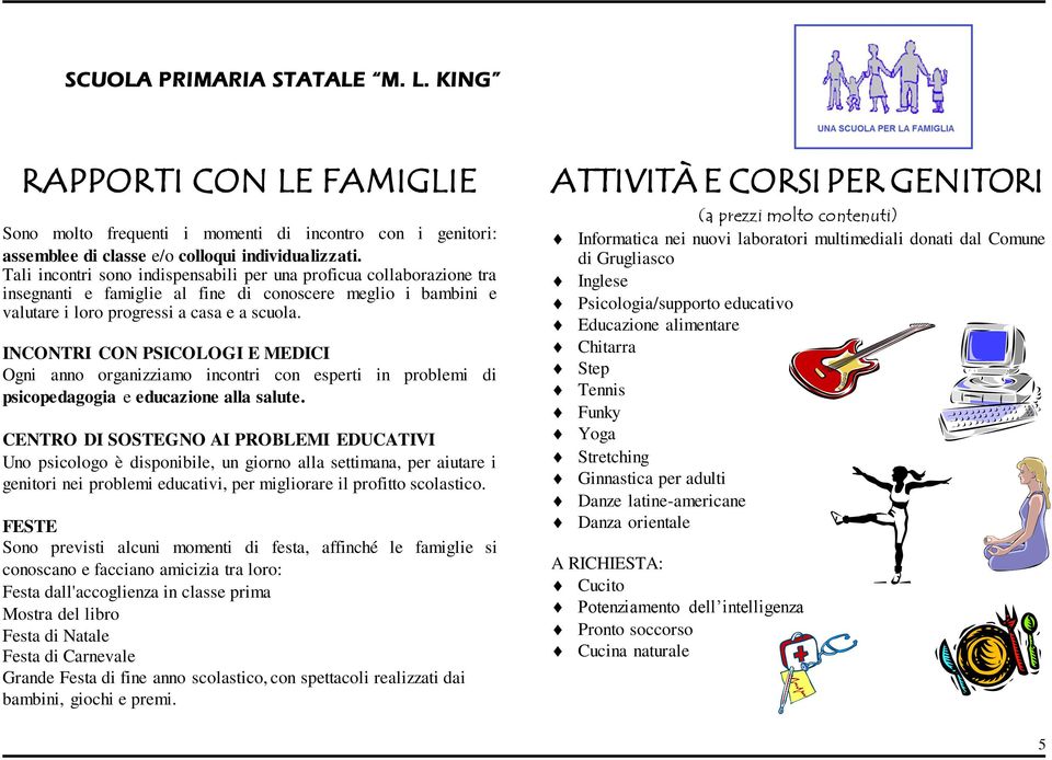 INCONTRI CON PSICOLOGI E MEDICI Ogni anno organizziamo incontri con esperti in problemi di psicopedagogia e educazione alla salute.