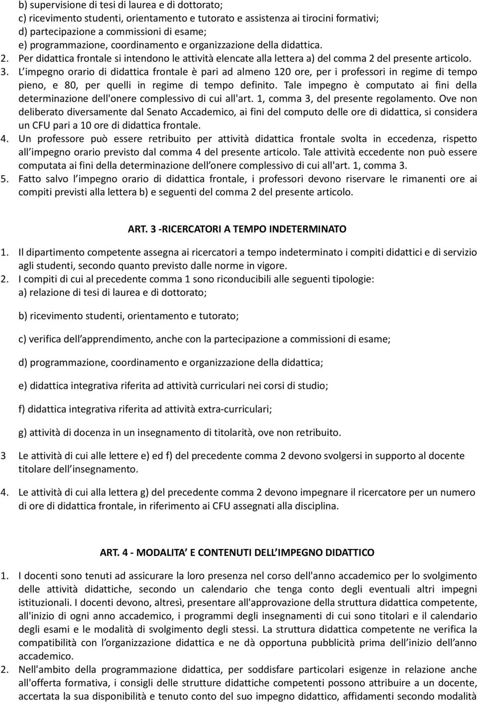 L impegno orario di didattica frontale è pari ad almeno 120 ore, per i professori in regime di tempo pieno, e 80, per quelli in regime di tempo definito.