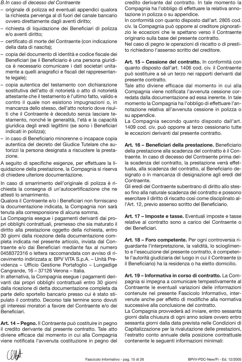 Beneficiari (se il Beneficiario è una persona giuridica è necessario comunicare i dati societari unitamente a quelli anagrafici e fiscali del rappresentante legale); copia autentica del testamento