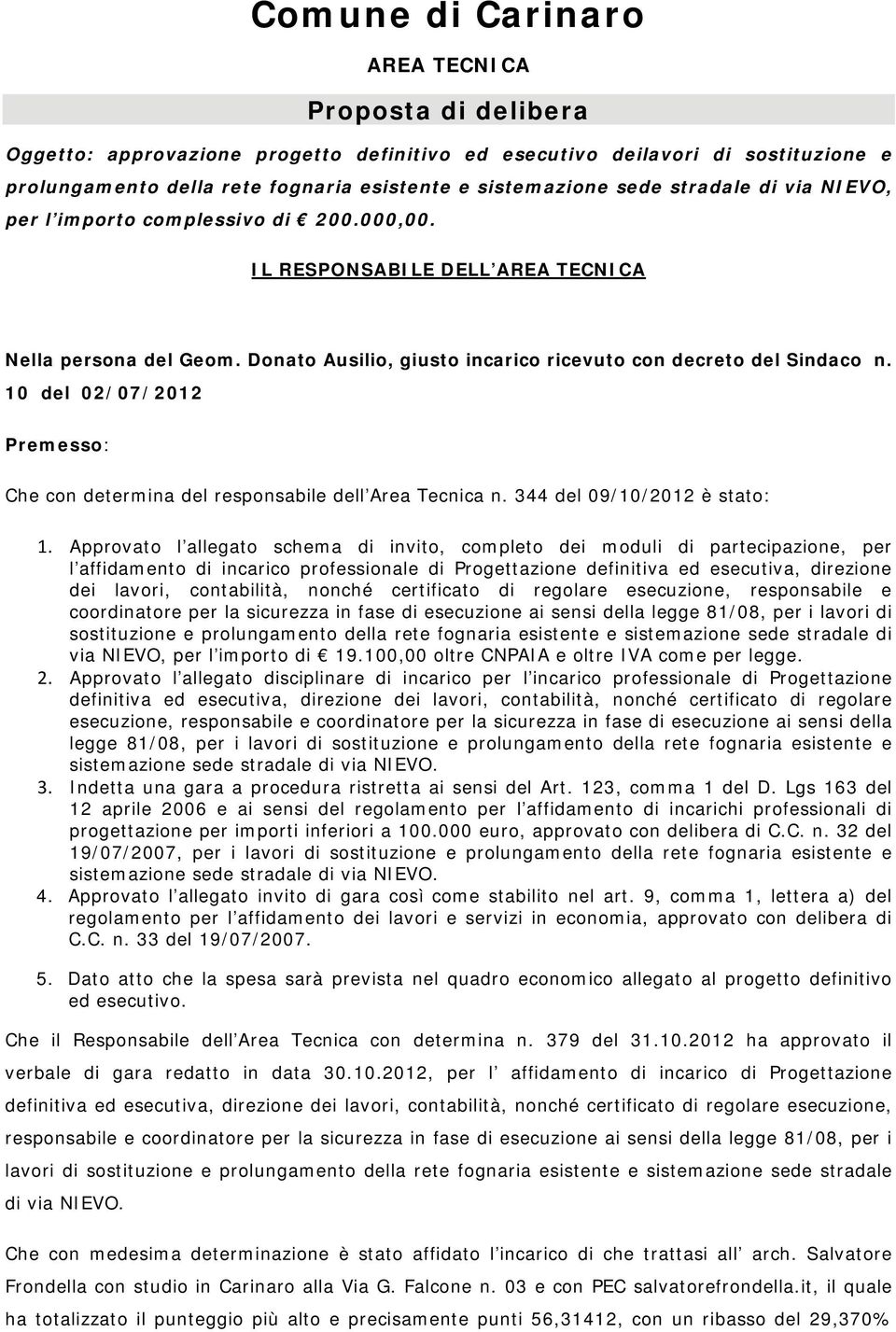 10 del 02/07/2012 Premesso: Che con determina del responsabile dell Area Tecnica n. 344 del 09/10/2012 è stato: 1.