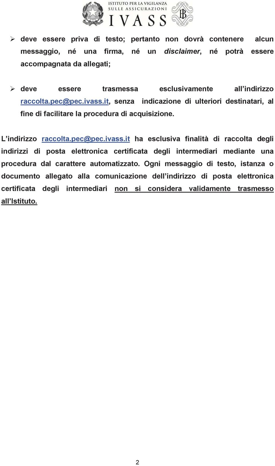 pec@pec.ivass.it ha esclusiva finalità di raccolta degli indirizzi di posta elettronica certificata degli intermediari mediante una procedura dal carattere automatizzato.