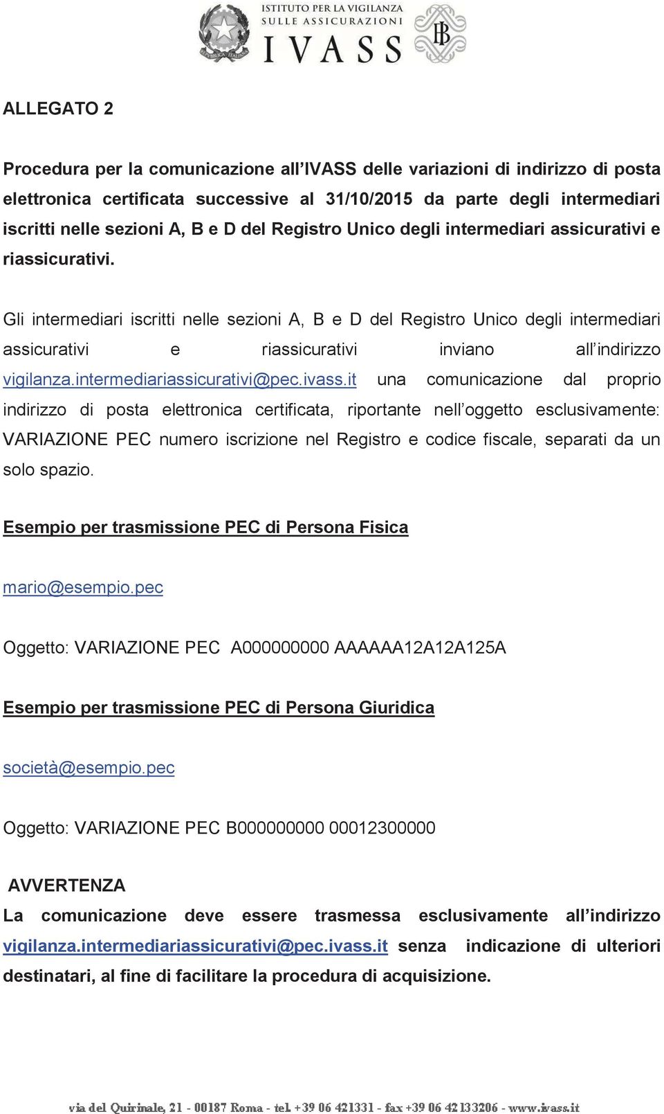 Gli intermediari iscritti nelle sezioni A, B e D del Registro Unico degli intermediari assicurativi e riassicurativi inviano all indirizzo vigilanza.intermediariassicurativi@pec.ivass.