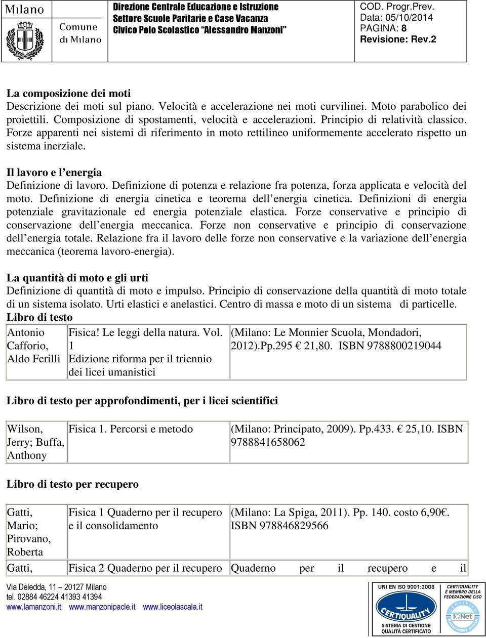 Definizione di potenza e relazione fra potenza, forza applicata e velocità del moto. Definizione di energia cinetica e teorema dell energia cinetica.