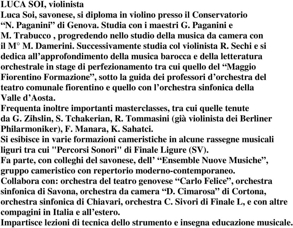 Sechi e si dedica all approfondimento della musica barocca e della letteratura orchestrale in stage di perfezionamento tra cui quello del Maggio Fiorentino Formazione, sotto la guida dei professori d