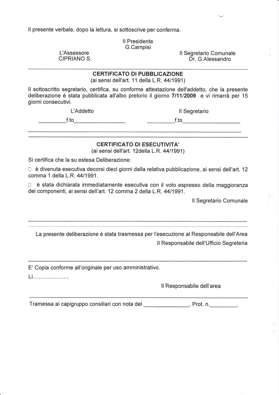 4411991) ll sottoscritto segretario, certifica, su conforme attestazione dell'addetto, che la presente deliberazione è stata pubblicata all'albo pretorio il giorno 711112009 e vi rimarrà per 15