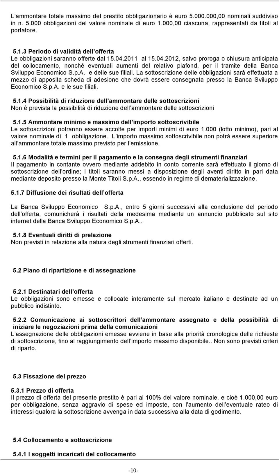 2011 al 15.04.2012, salvo proroga o chiusura anticipata del collocamento, nonché eventuali aumenti del relativo plafond, per il tramite della Banca Sviluppo Economico S.p.A. e delle sue filiali.