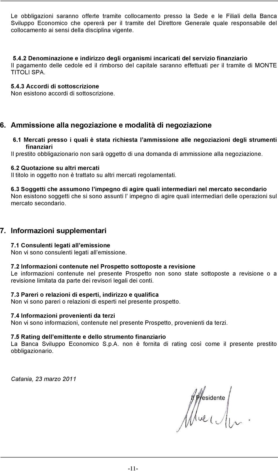 2 Denominazione e indirizzo degli organismi incaricati del servizio finanziario Il pagamento delle cedole ed il rimborso del capitale saranno effettuati per il tramite di MONTE TITOLI SPA. 5.4.