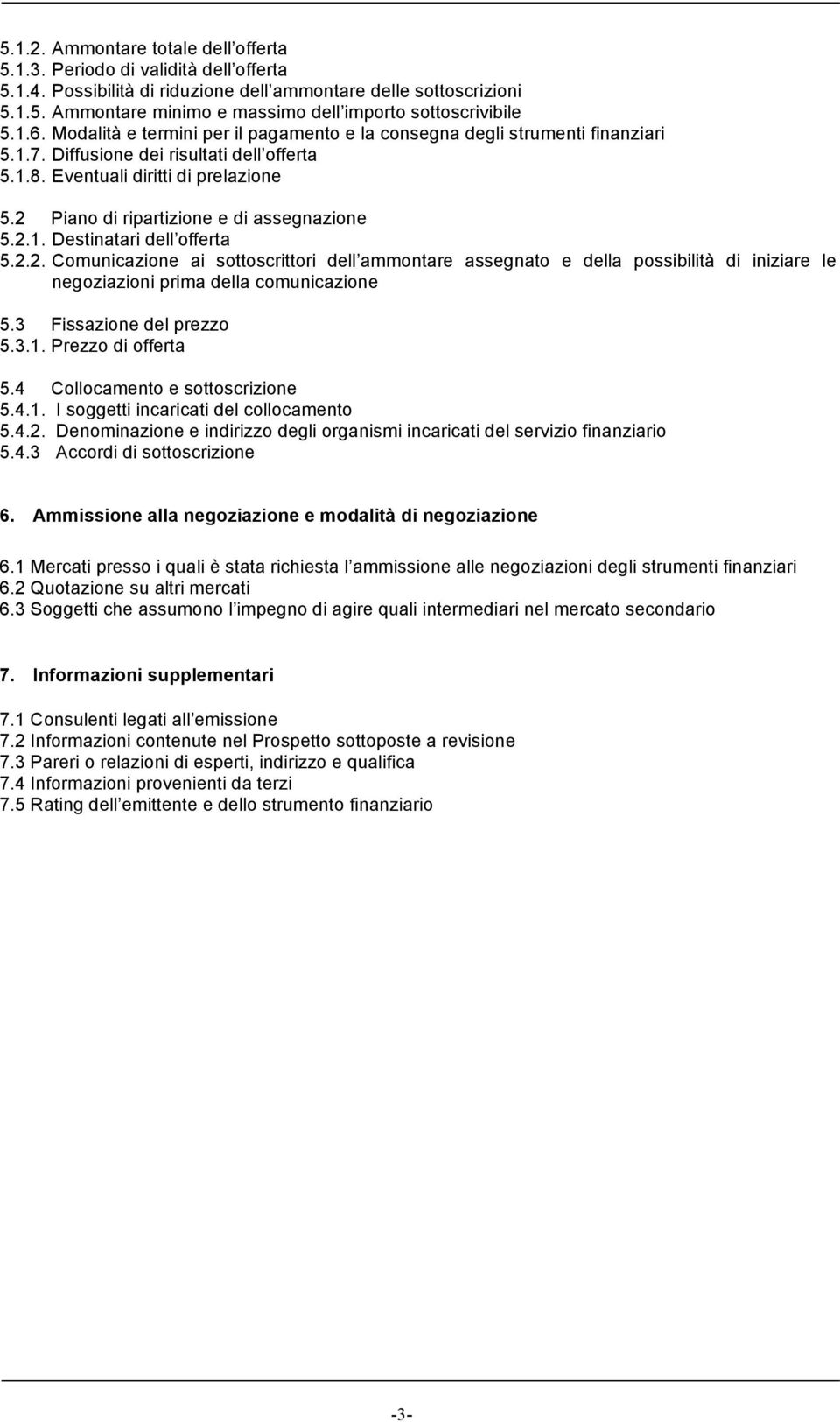 2 Piano di ripartizione e di assegnazione 5.2.1. Destinatari dell offerta 5.2.2. Comunicazione ai sottoscrittori dell ammontare assegnato e della possibilità di iniziare le negoziazioni prima della comunicazione 5.