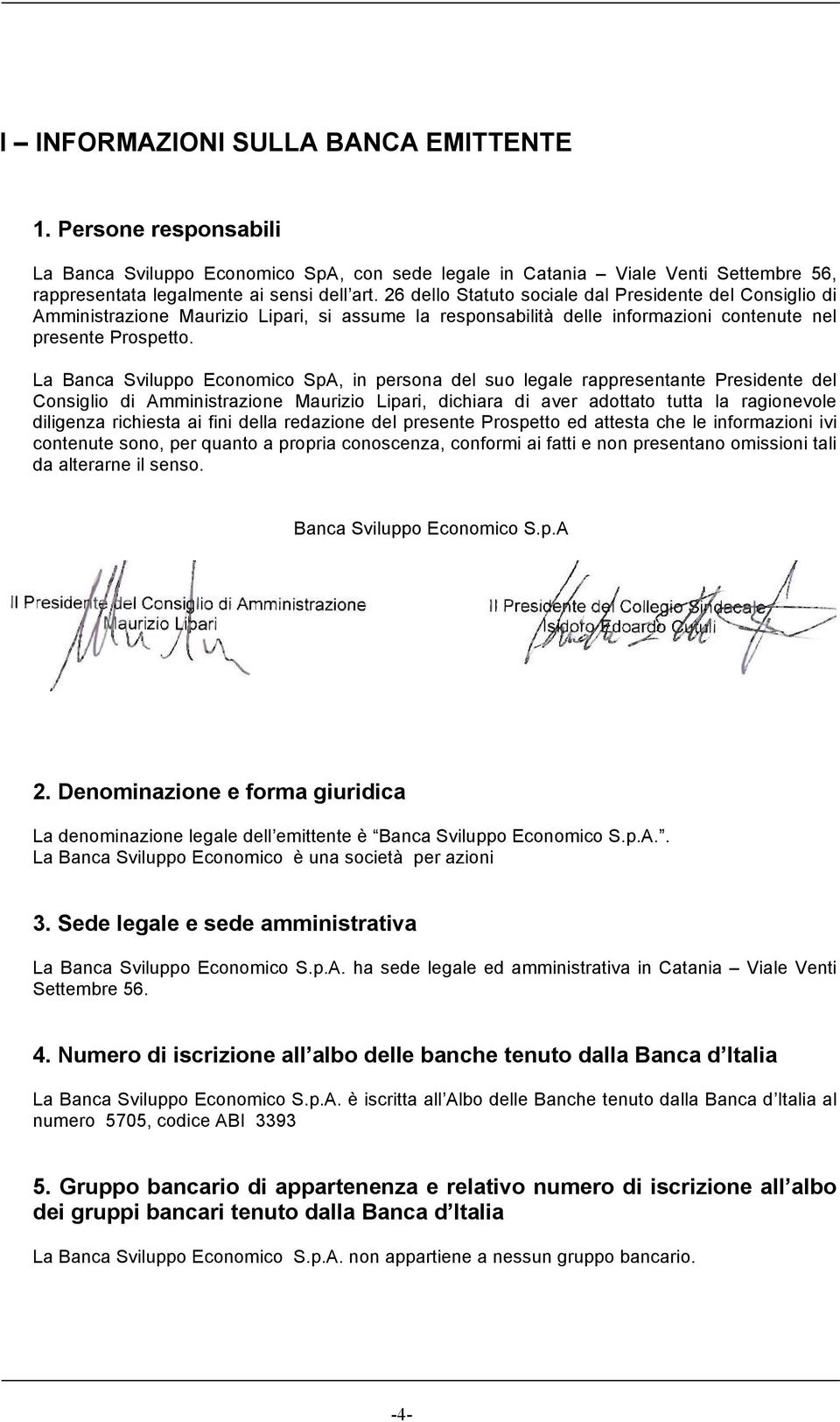 La Banca Sviluppo Economico SpA, in persona del suo legale rappresentante Presidente del Consiglio di Amministrazione Maurizio Lipari, dichiara di aver adottato tutta la ragionevole diligenza