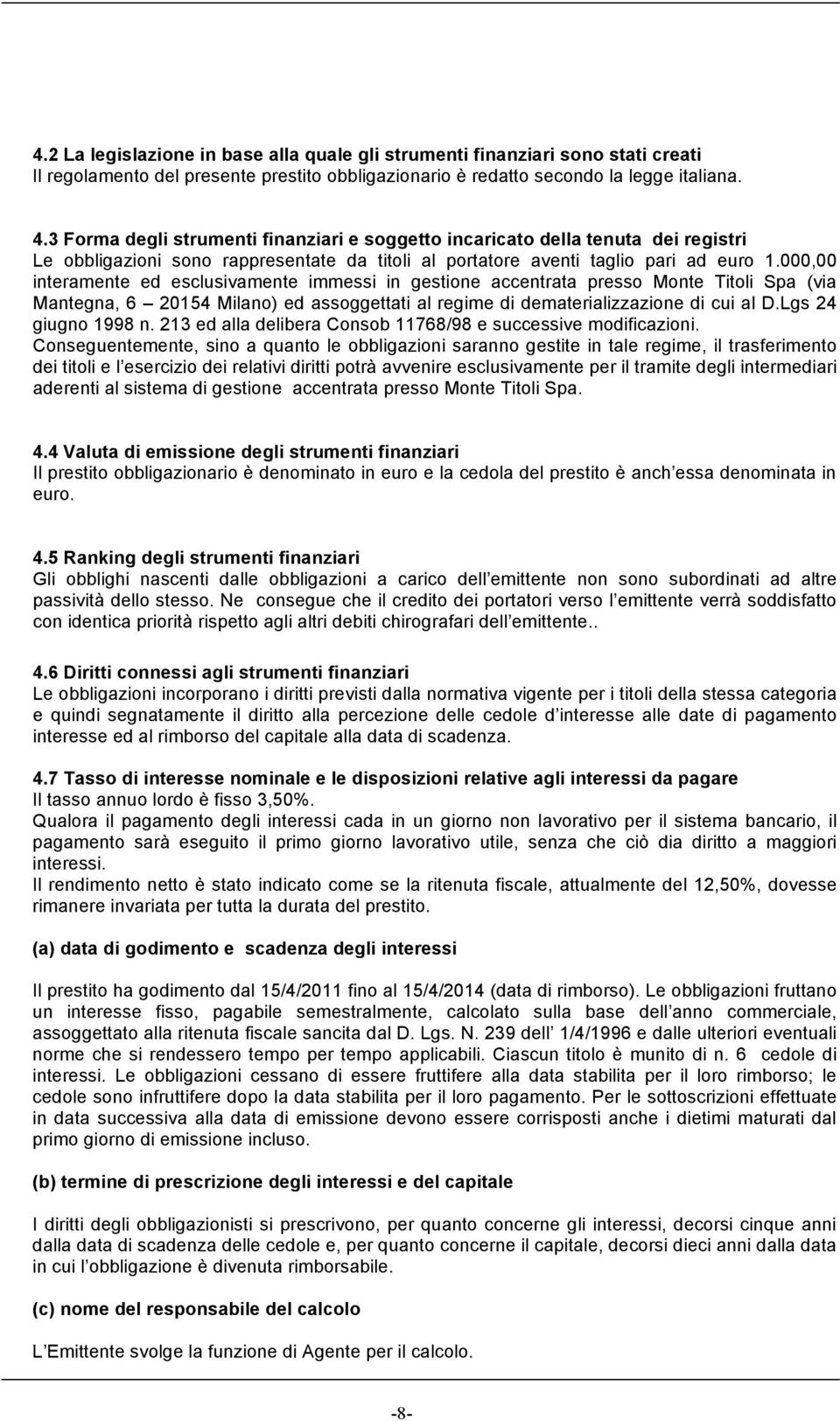 000,00 interamente ed esclusivamente immessi in gestione accentrata presso Monte Titoli Spa (via Mantegna, 6 20154 Milano) ed assoggettati al regime di dematerializzazione di cui al D.
