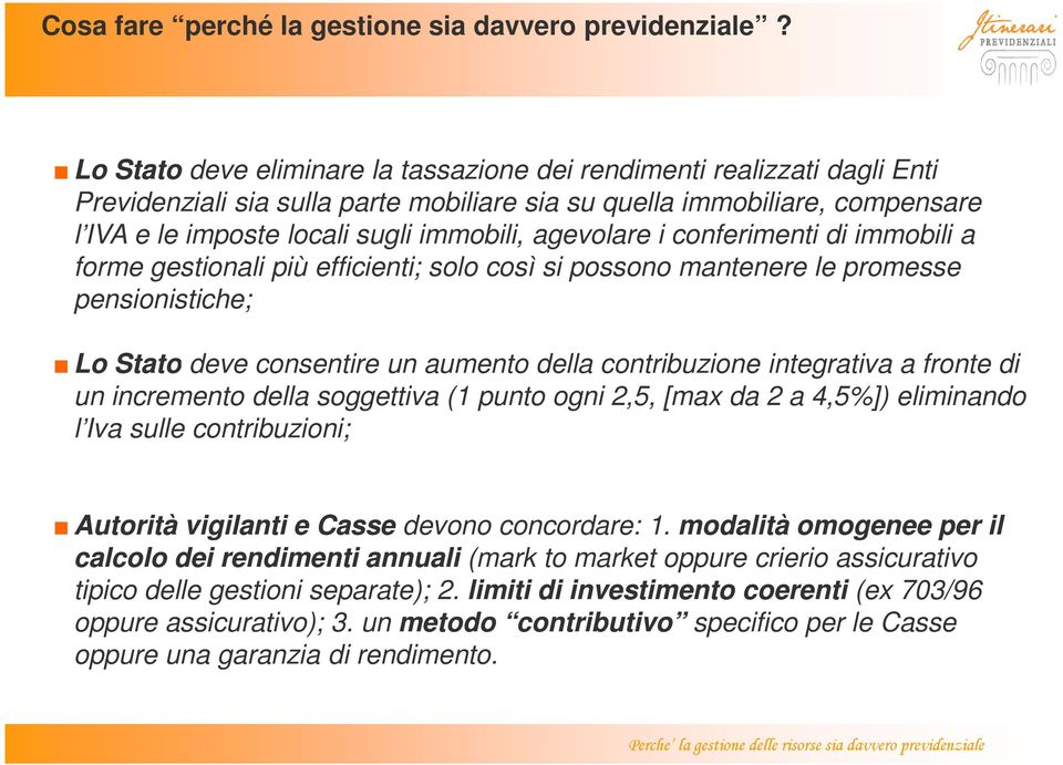 agevolare i conferimenti di immobili a forme gestionali più efficienti; solo così si possono mantenere le promesse pensionistiche; Lo Stato deve consentire un aumento della contribuzione integrativa