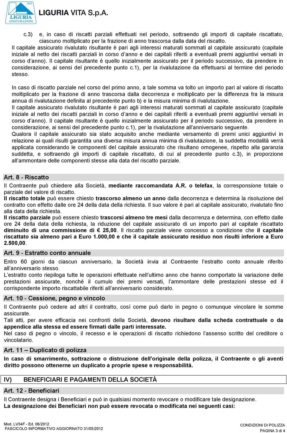 eventuali premi aggiuntivi versati in corso d anno). Il capitale risultante è quello inizialmente assicurato per il periodo successivo, da prendere in considerazione, ai sensi del precedente punto c.