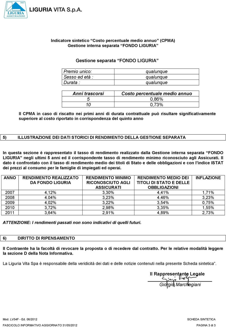 corrispondenza del quinto anno 5) ILLUSTRAZIONE DEI DATI STORICI DI RENDIMENTO DELLA GESTIONE SEPARATA In questa sezione è rappresentato il tasso di rendimento realizzato dalla Gestione interna