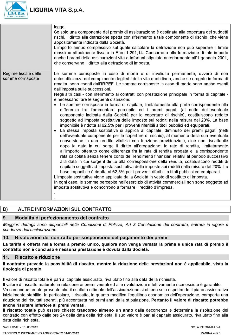 appositamente indicata dalla Società. L importo annuo complessivo sul quale calcolare la detrazione non può superare il limite massimo attualmente fissato in Euro 1.291,14.