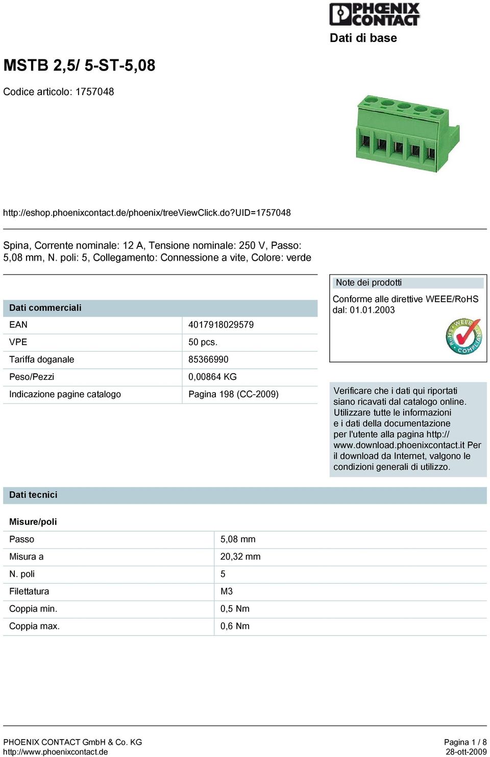 Tariffa doganale 85366990 Peso/Pezzi 0,00864 KG Indicazione pagine catalogo Pagina 198 (CC-2009) Note dei prodotti Conforme alle direttive WEEE/RoHS dal: 01.