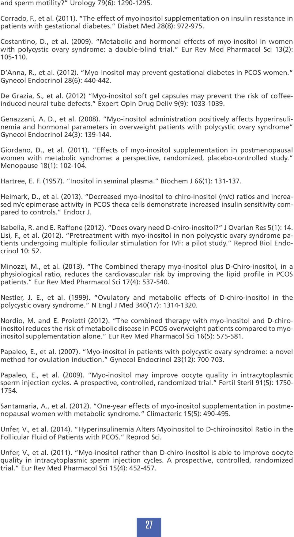 Eur Rev Med Pharmacol Sci 13(2): 105-110. D Anna, R., et al. (2012). Myo-inositol may prevent gestational diabetes in PCOS women. Gynecol Endocrinol 28(6): 440-442. De Grazia, S., et al. (2012) Myo-inositol soft gel capsules may prevent the risk of coffeeinduced neural tube defects.