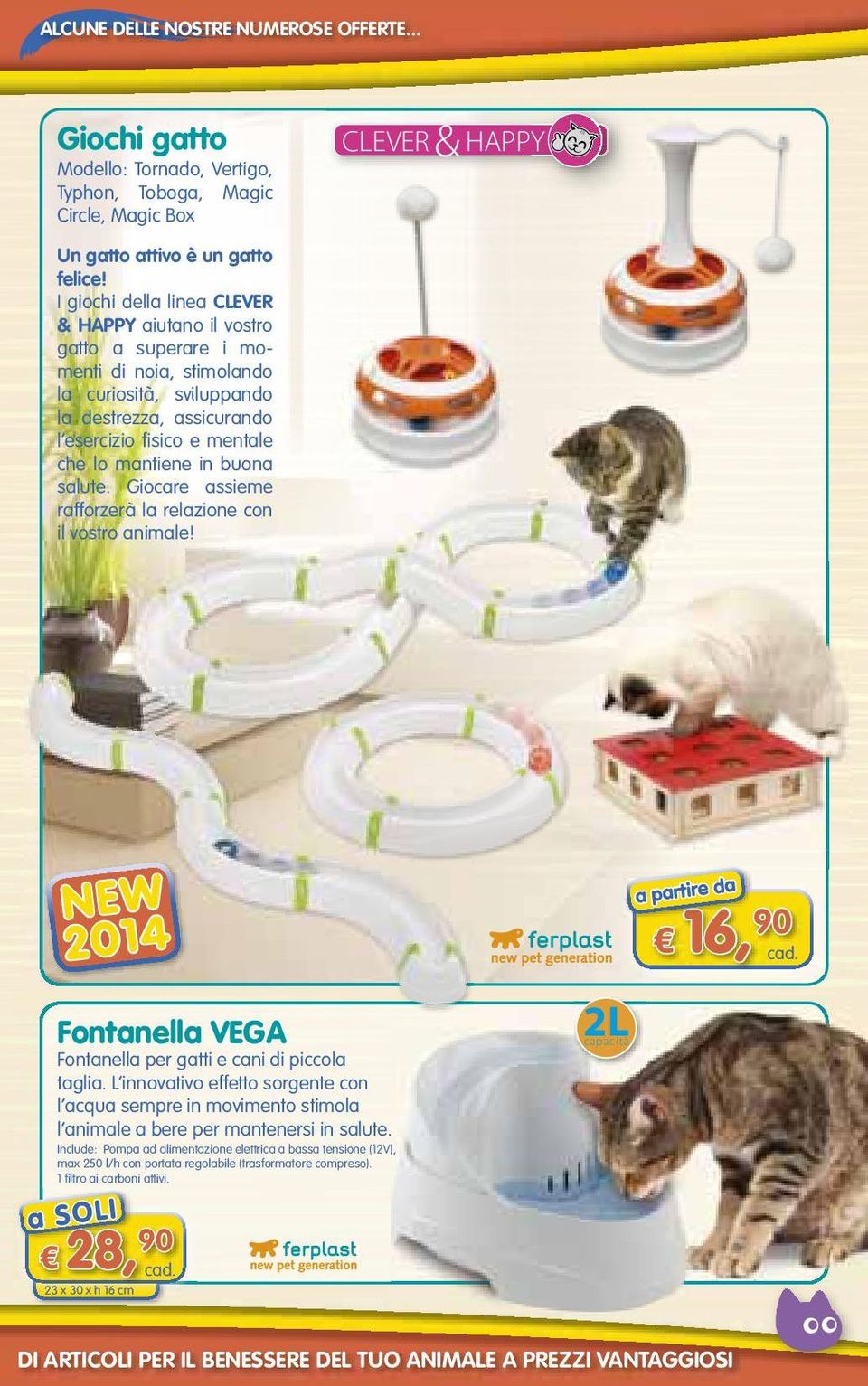 mantiene in buona salute. Giocare assieme rafforzerà la relazione con il vostro o animale! NEW 2014 Fontanella VEGA Fontanella per gatti e cani di piccola taglia.