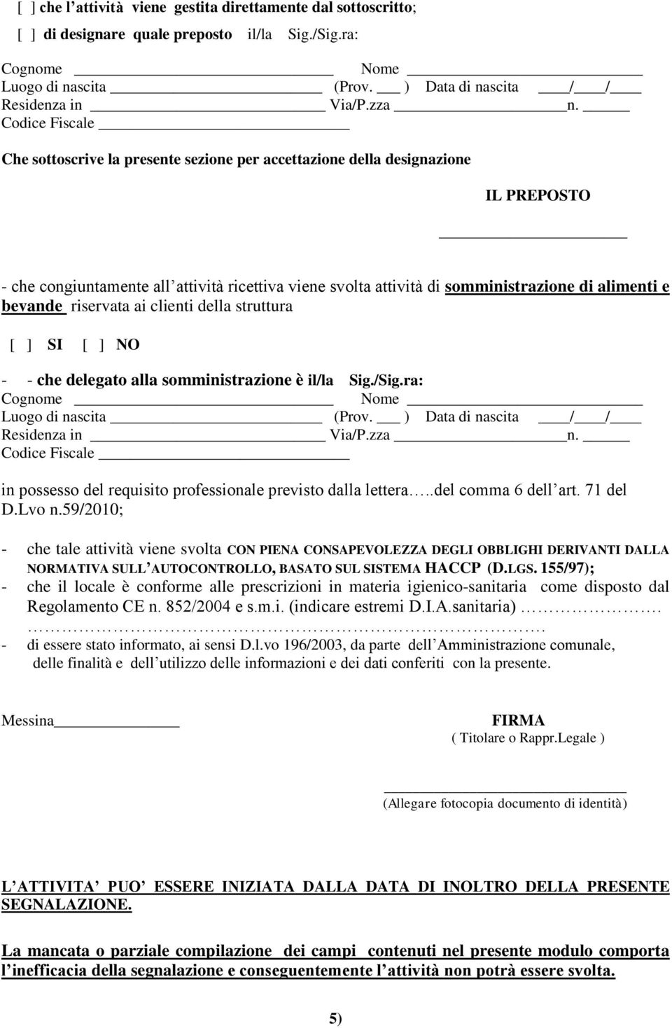 bevande riservata ai clienti della struttura [ ] SI [ ] NO - - che delegato alla somministrazione è il/la Sig./Sig.ra: Cognome Nome Luogo di nascita (Prov. ) Data di nascita / / Residenza in Via/P.