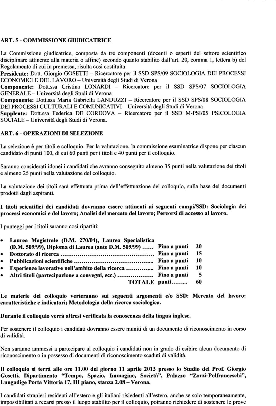 Giorgio GOSETTI - Ricercatore per il SSD SPS/O9 SOCIOLOGIA DEI PROCESSI ECONOMICI E DEL LAVORO - Università degli Studi di Verona Componente: Dott.