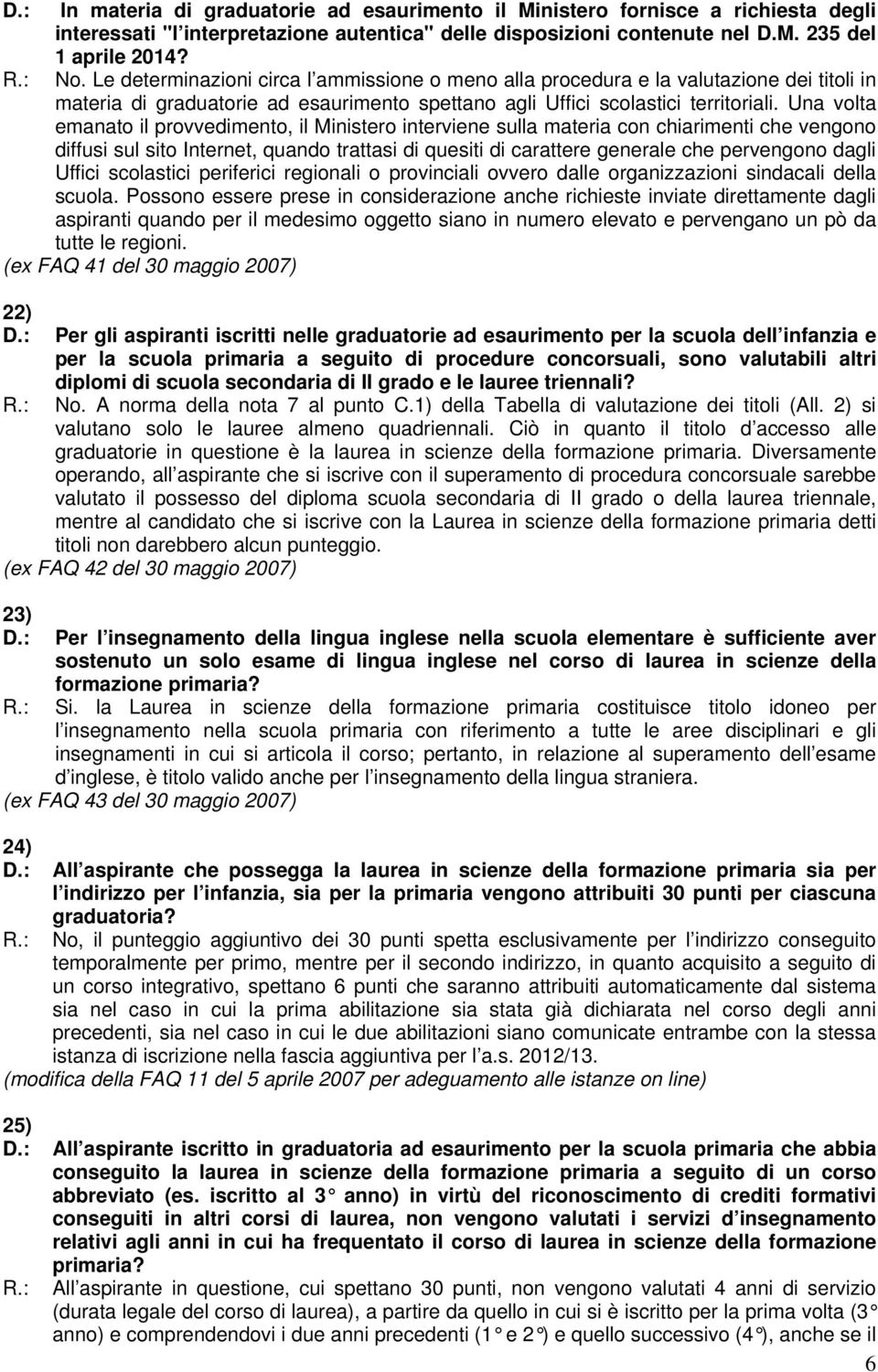 Una volta emanato il provvedimento, il Ministero interviene sulla materia con chiarimenti che vengono diffusi sul sito Internet, quando trattasi di quesiti di carattere generale che pervengono dagli