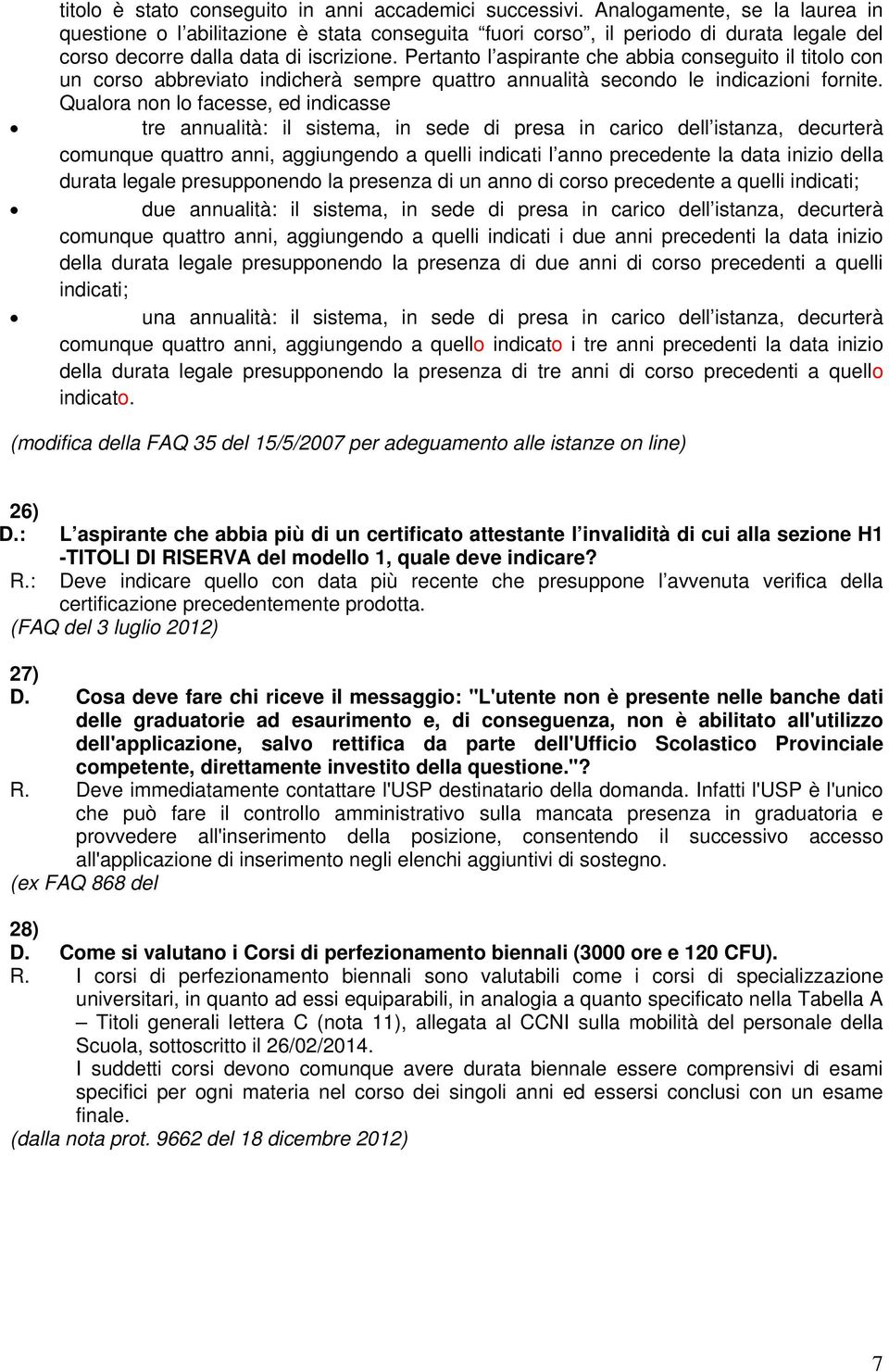 Pertanto l aspirante che abbia conseguito il titolo con un corso abbreviato indicherà sempre quattro annualità secondo le indicazioni fornite.