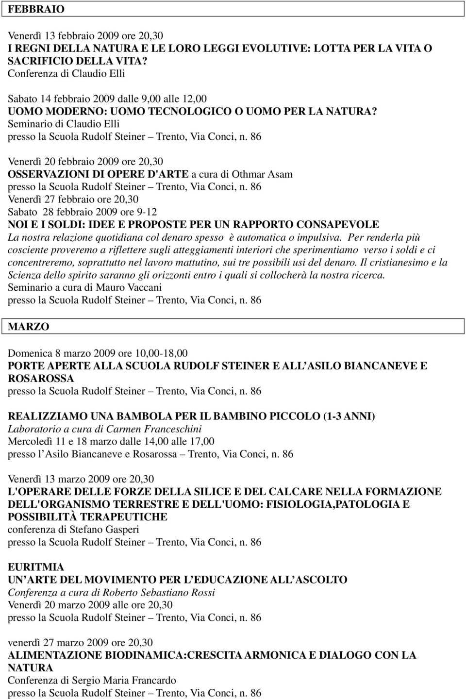 Seminario di Claudio Elli Venerdì 20 febbraio 2009 ore 20,30 Venerdì 27 febbraio ore 20,30 Sabato 28 febbraio 2009 ore 9-12 NOI E I SOLDI: IDEE E PROPOSTE PER UN RAPPORTO CONSAPEVOLE La nostra