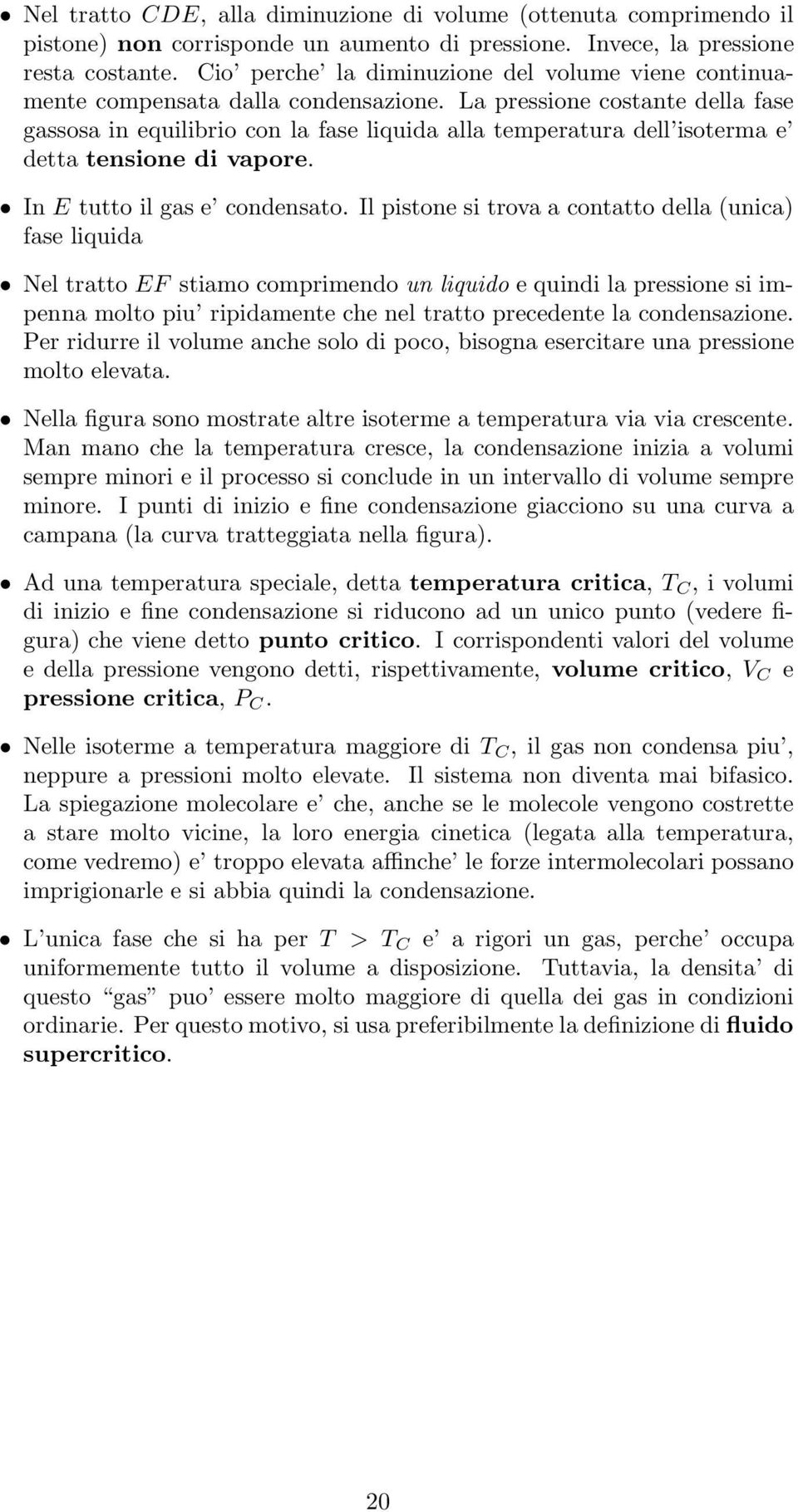 La pressione costante della fase gassosa in equilibrio con la fase liquida alla temperatura dell isoterma e detta tensione di vapore. In E tutto il gas e condensato.