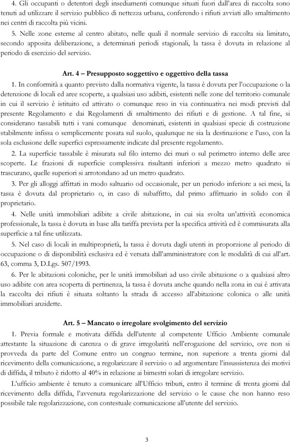 Nelle zone esterne al centro abitato, nelle quali il normale servizio di raccolta sia limitato, secondo apposita deliberazione, a determinati periodi stagionali, la tassa è dovuta in relazione al