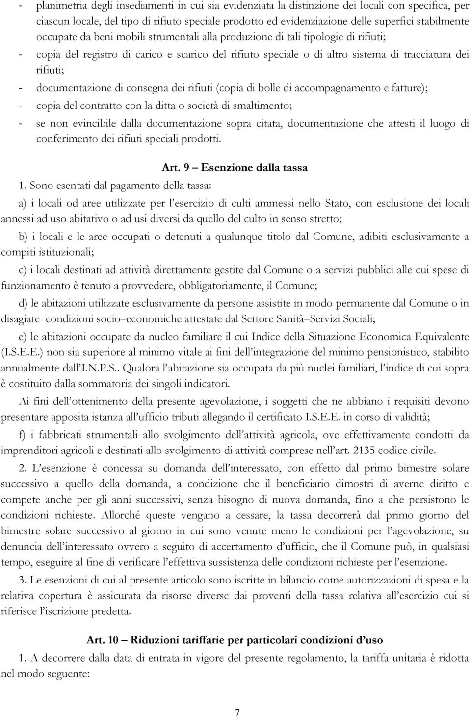 rifiuti; - documentazione di consegna dei rifiuti (copia di bolle di accompagnamento e fatture); - copia del contratto con la ditta o società di smaltimento; - se non evincibile dalla documentazione