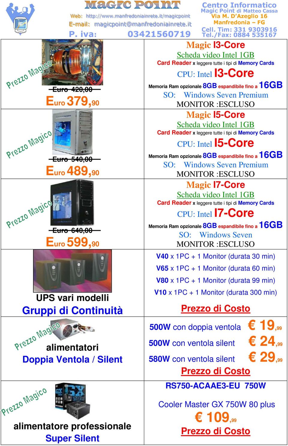 1PC + 1 Monitor (durata 60 min) V80 x 1PC + 1 Monitor (durata 99 min) V10 x 1PC + 1 Monitor (durata 300 min) 500W con doppia ventola 19,99 alimentatori Doppia