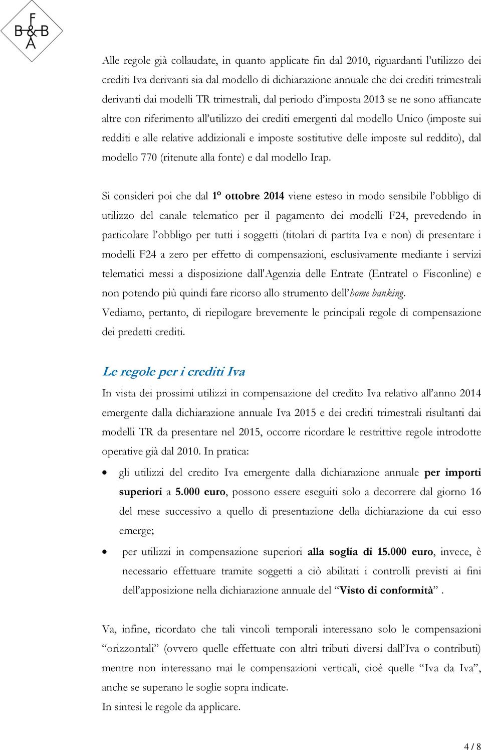 imposte sostitutive delle imposte sul reddito), dal modello 770 (ritenute alla fonte) e dal modello Irap.