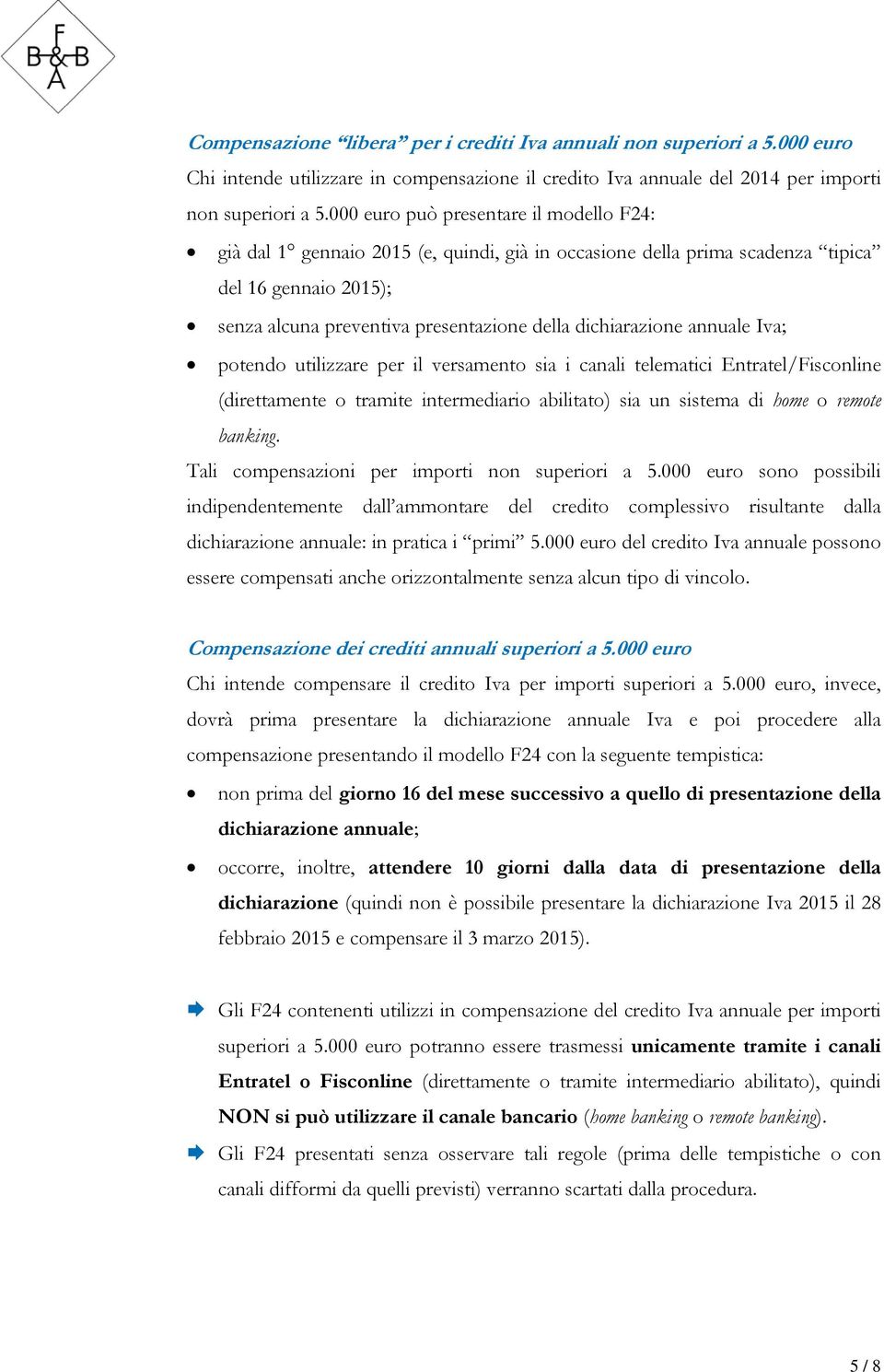 annuale Iva; potendo utilizzare per il versamento sia i canali telematici Entratel/Fisconline (direttamente o tramite intermediario abilitato) sia un sistema di home o remote banking.