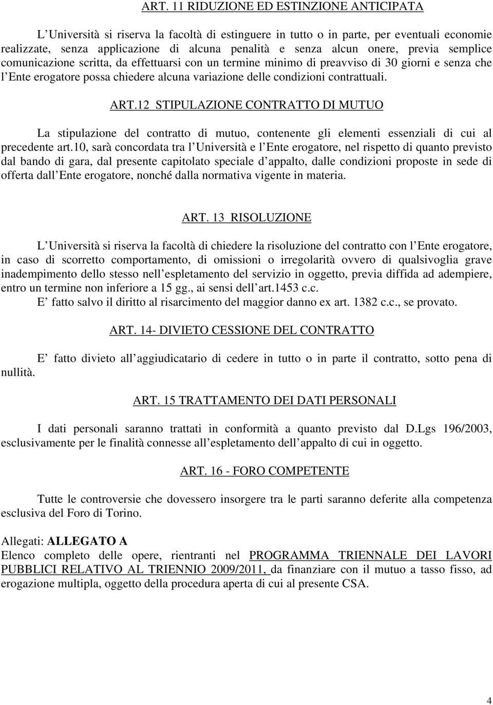 contrattuali. ART.12 STIPULAZIONE CONTRATTO DI MUTUO La stipulazione del contratto di mutuo, contenente gli elementi essenziali di cui al precedente art.