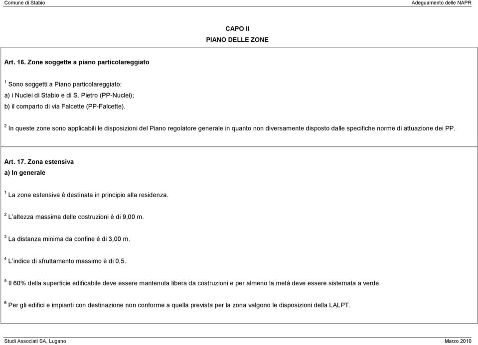 2 In queste zone sono applicabili le disposizioni del Piano regolatore generale in quanto non diversamente disposto dalle specifiche norme di attuazione dei PP. Art. 17.