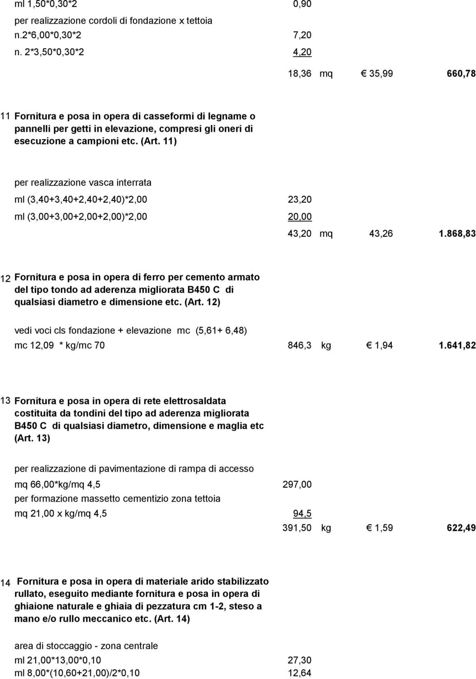 11) per realizzazione vasca interrata ml (3,40+3,40+2,40+2,40)*2,00 23,20 ml (3,00+3,00+2,00+2,00)*2,00 20,00 43,20 mq 43,26 1.