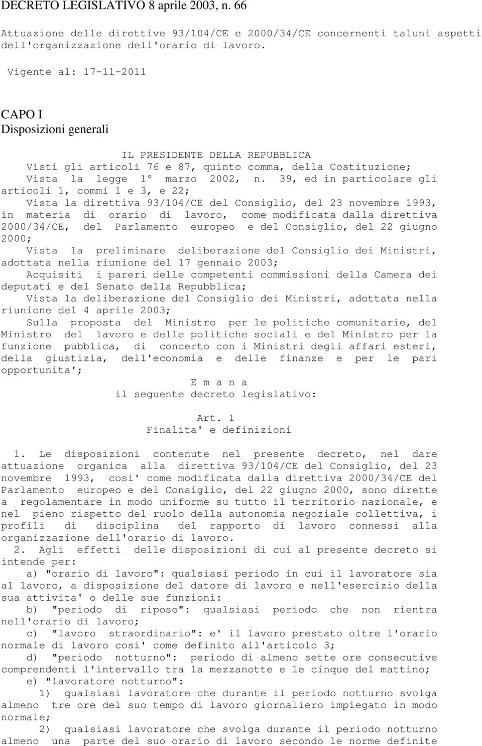 39, ed in particolare gli articoli 1, commi 1 e 3, e 22; Vista la direttiva 93/104/CE del Consiglio, del 23 novembre 1993, in materia di orario di lavoro, come modificata dalla direttiva 2000/34/CE,